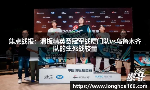焦点战报：滑板精英赛冠军战厦门队vs乌鲁木齐队的生死战较量